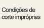 Condicoes de corte improprias