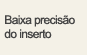 Baixa precisão do inserto